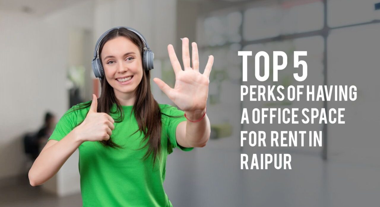 Top 5 Perks of Having an Office Space for Rent - Raipur